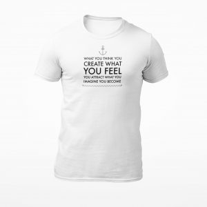 What You Think You Create, What You Feel You Attract, What You Imagine You Become